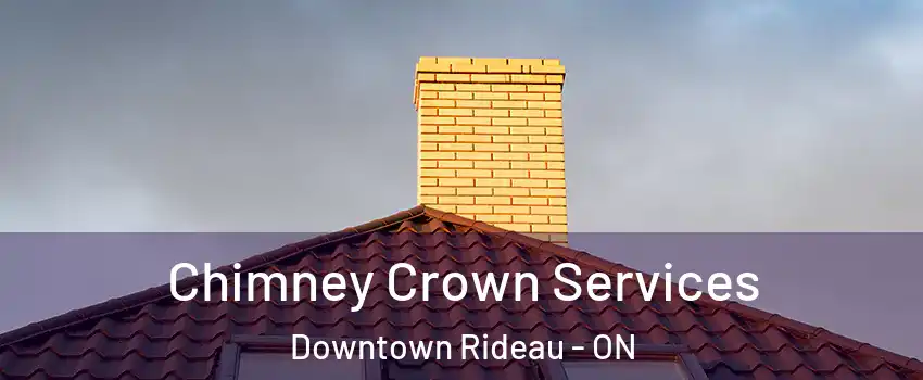 Chimney Crown Services Downtown Rideau - ON