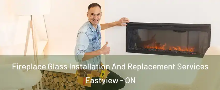  Fireplace Glass Installation And Replacement Services Eastview - ON