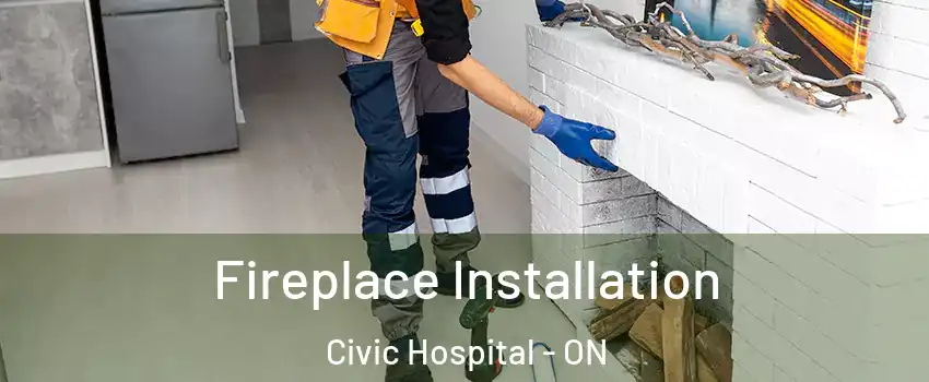  Fireplace Installation Civic Hospital - ON