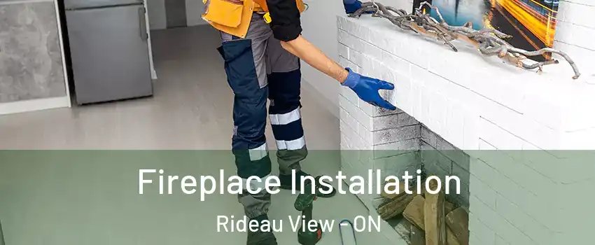  Fireplace Installation Rideau View - ON