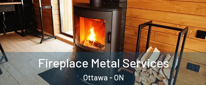 Fireplace Metal Services Ottawa - ON