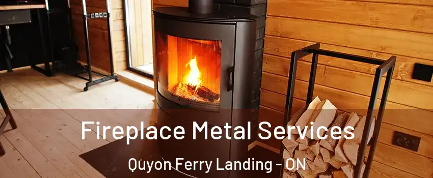 Fireplace Metal Services Quyon Ferry Landing - ON
