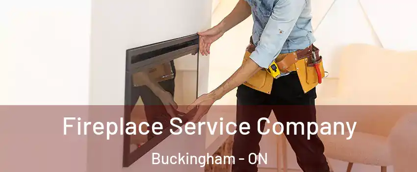 Fireplace Service Company Buckingham - ON