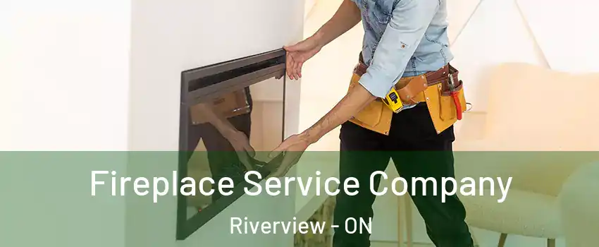 Fireplace Service Company Riverview - ON
