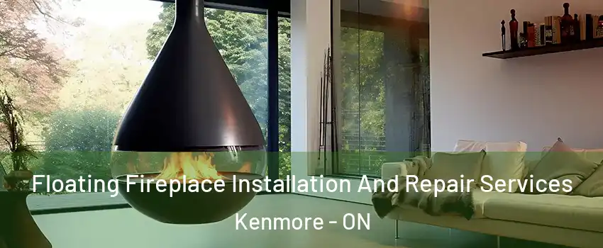 Floating Fireplace Installation And Repair Services Kenmore - ON