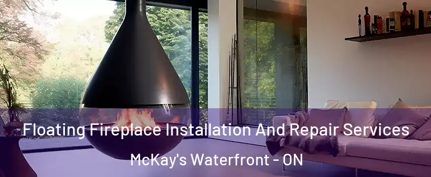 Floating Fireplace Installation And Repair Services McKay's Waterfront - ON