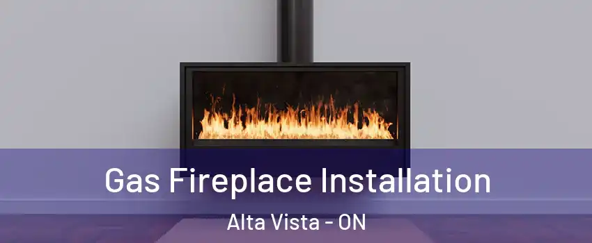  Gas Fireplace Installation Alta Vista - ON