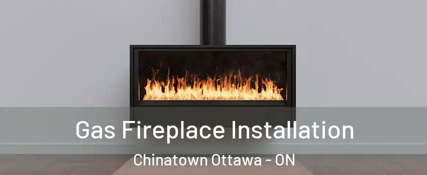  Gas Fireplace Installation Chinatown Ottawa - ON
