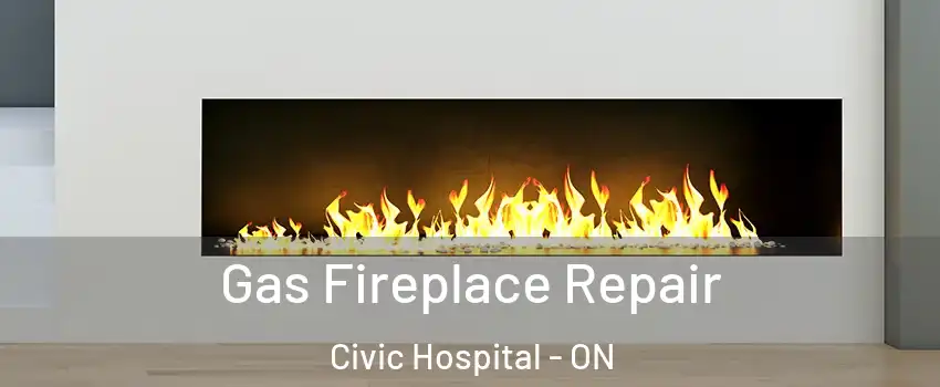  Gas Fireplace Repair Civic Hospital - ON
