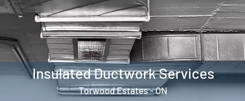  Insulated Ductwork Services Torwood Estates - ON