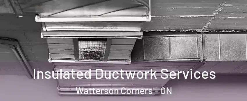  Insulated Ductwork Services Watterson Corners - ON