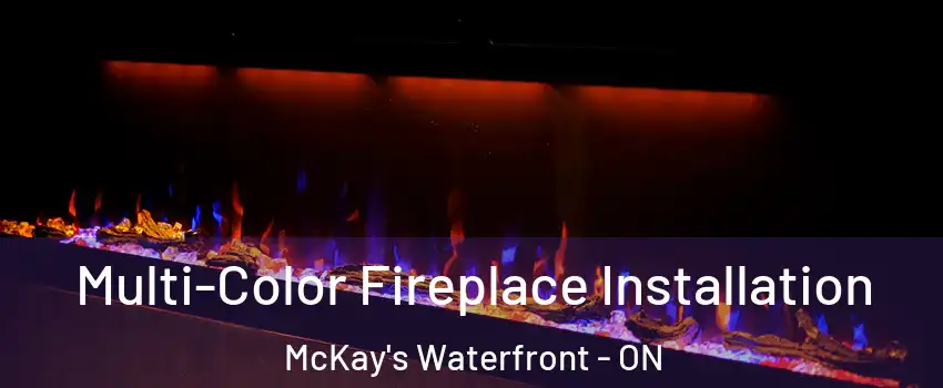  Multi-Color Fireplace Installation McKay's Waterfront - ON