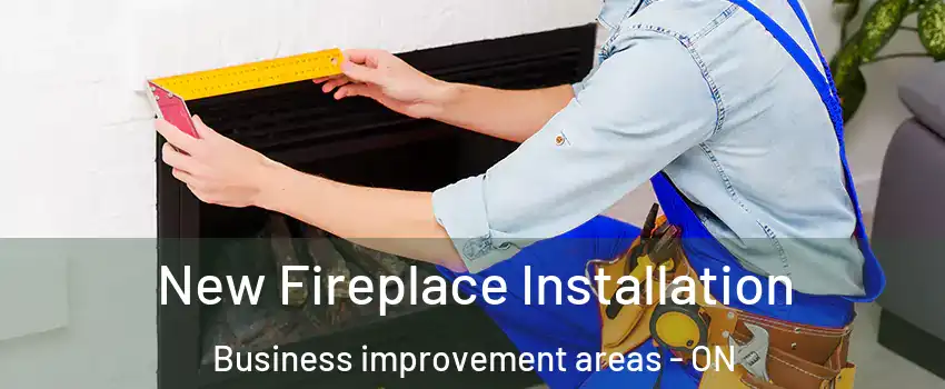 New Fireplace Installation Business improvement areas - ON