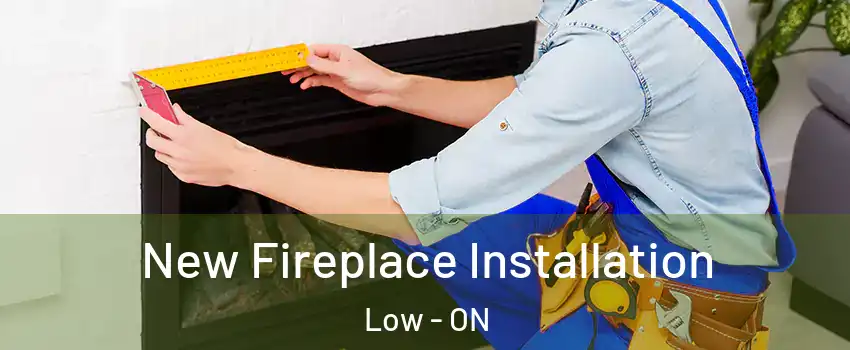  New Fireplace Installation Low - ON