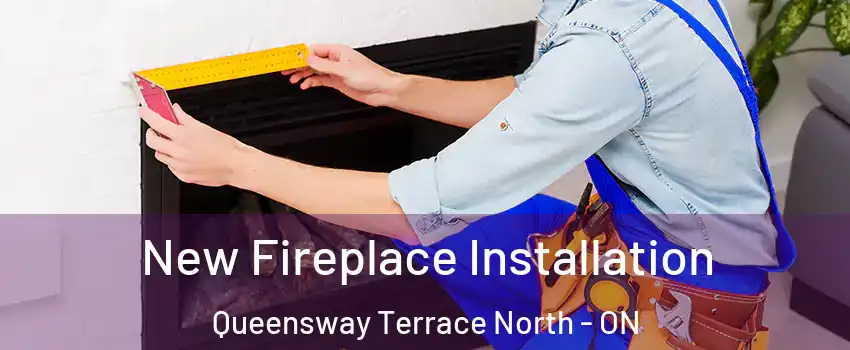 New Fireplace Installation Queensway Terrace North - ON