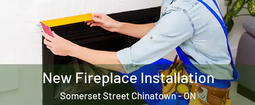 New Fireplace Installation Somerset Street Chinatown - ON