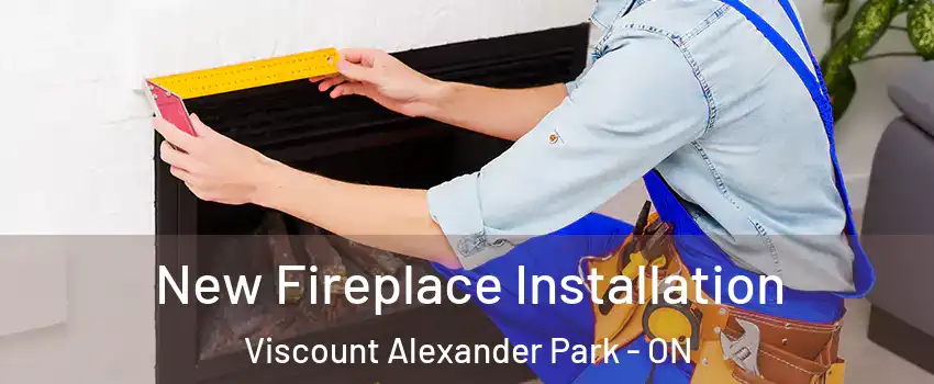 New Fireplace Installation Viscount Alexander Park - ON