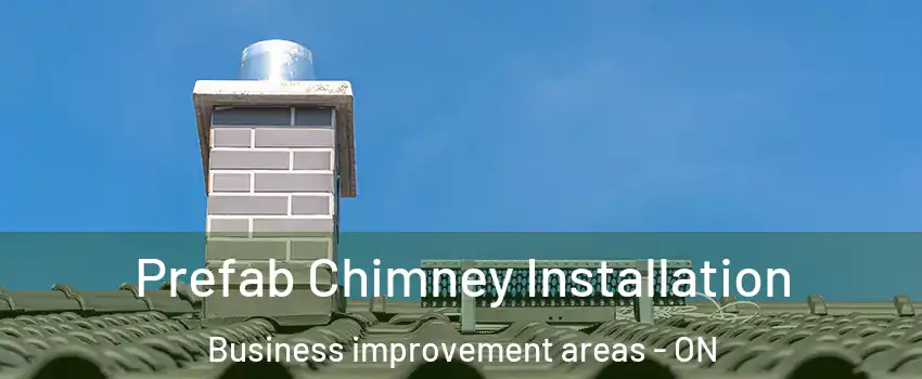 Prefab Chimney Installation Business improvement areas - ON