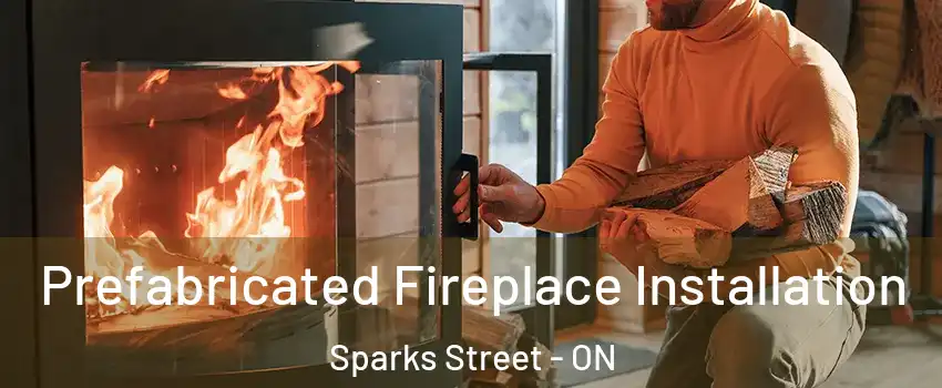  Prefabricated Fireplace Installation Sparks Street - ON