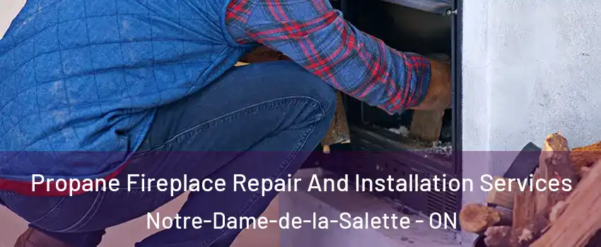 Propane Fireplace Repair And Installation Services Notre-Dame-de-la-Salette - ON