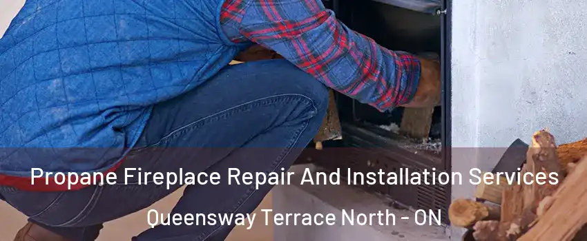  Propane Fireplace Repair And Installation Services Queensway Terrace North - ON
