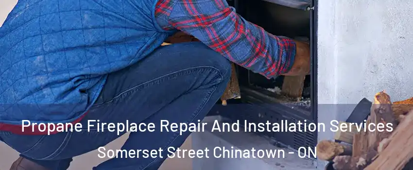 Propane Fireplace Repair And Installation Services Somerset Street Chinatown - ON