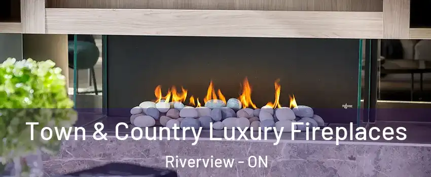  Town & Country Luxury Fireplaces Riverview - ON