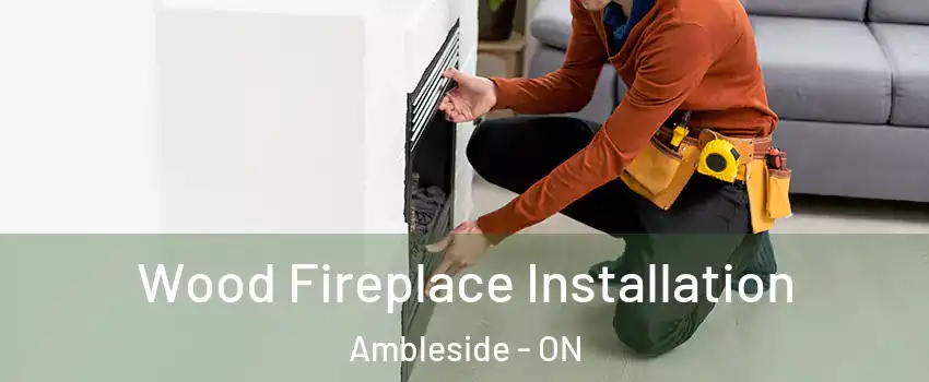  Wood Fireplace Installation Ambleside - ON