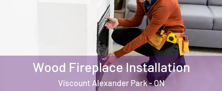  Wood Fireplace Installation Viscount Alexander Park - ON