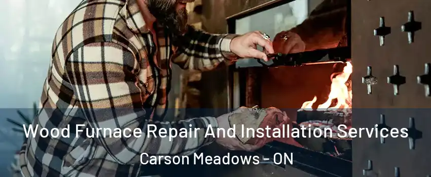  Wood Furnace Repair And Installation Services Carson Meadows - ON